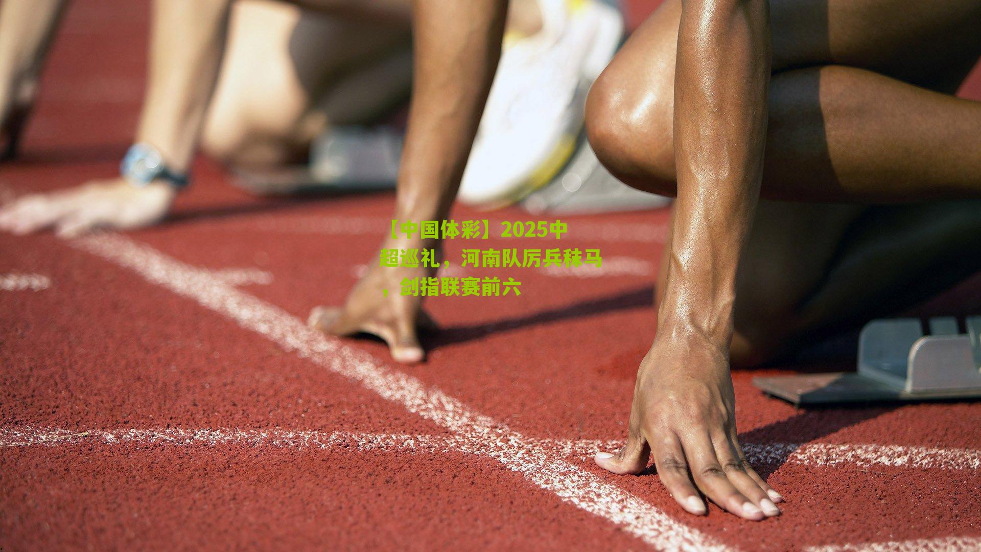 2025中超巡礼，河南队厉兵秣马，剑指联赛前六