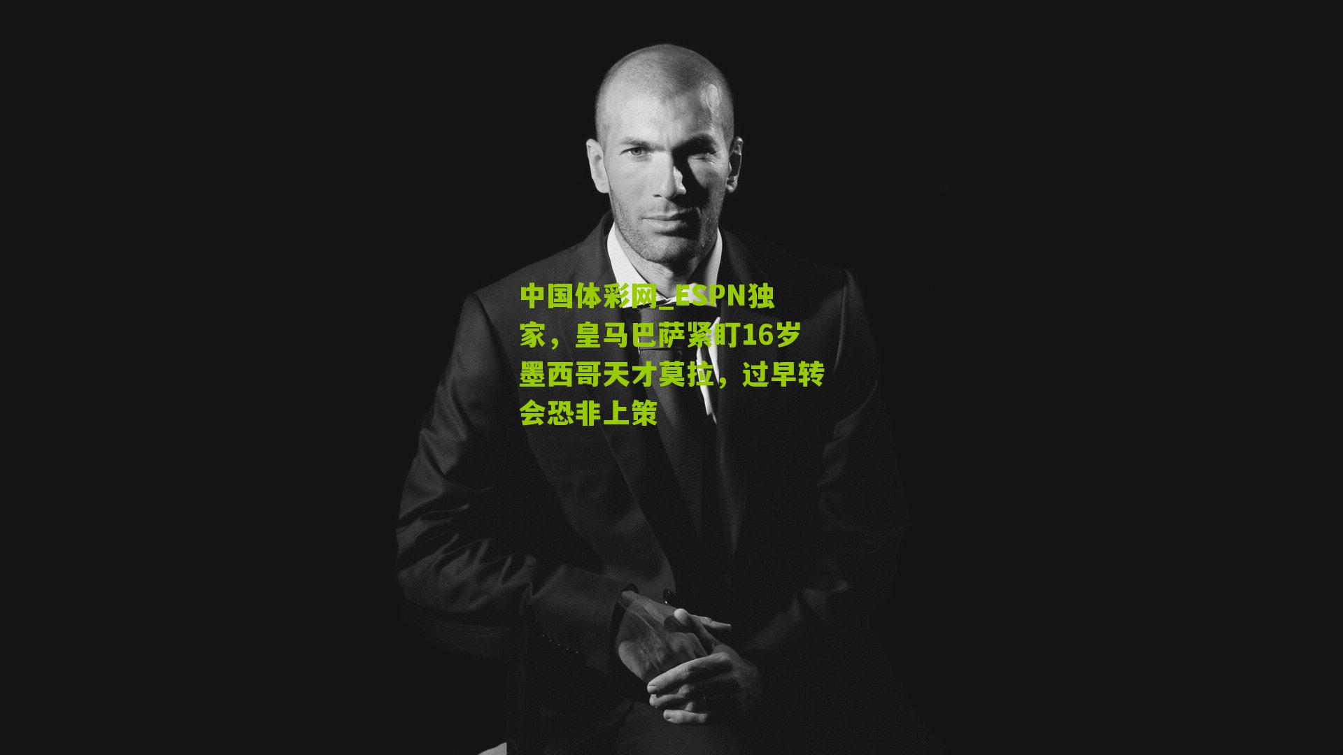 ESPN独家，皇马巴萨紧盯16岁墨西哥天才莫拉，过早转会恐非上策