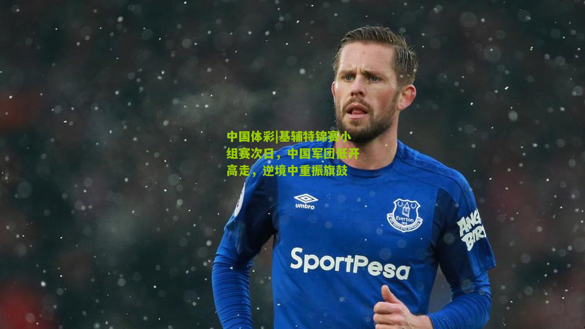 中国体彩|基辅特锦赛小组赛次日，中国军团低开高走，逆境中重振旗鼓