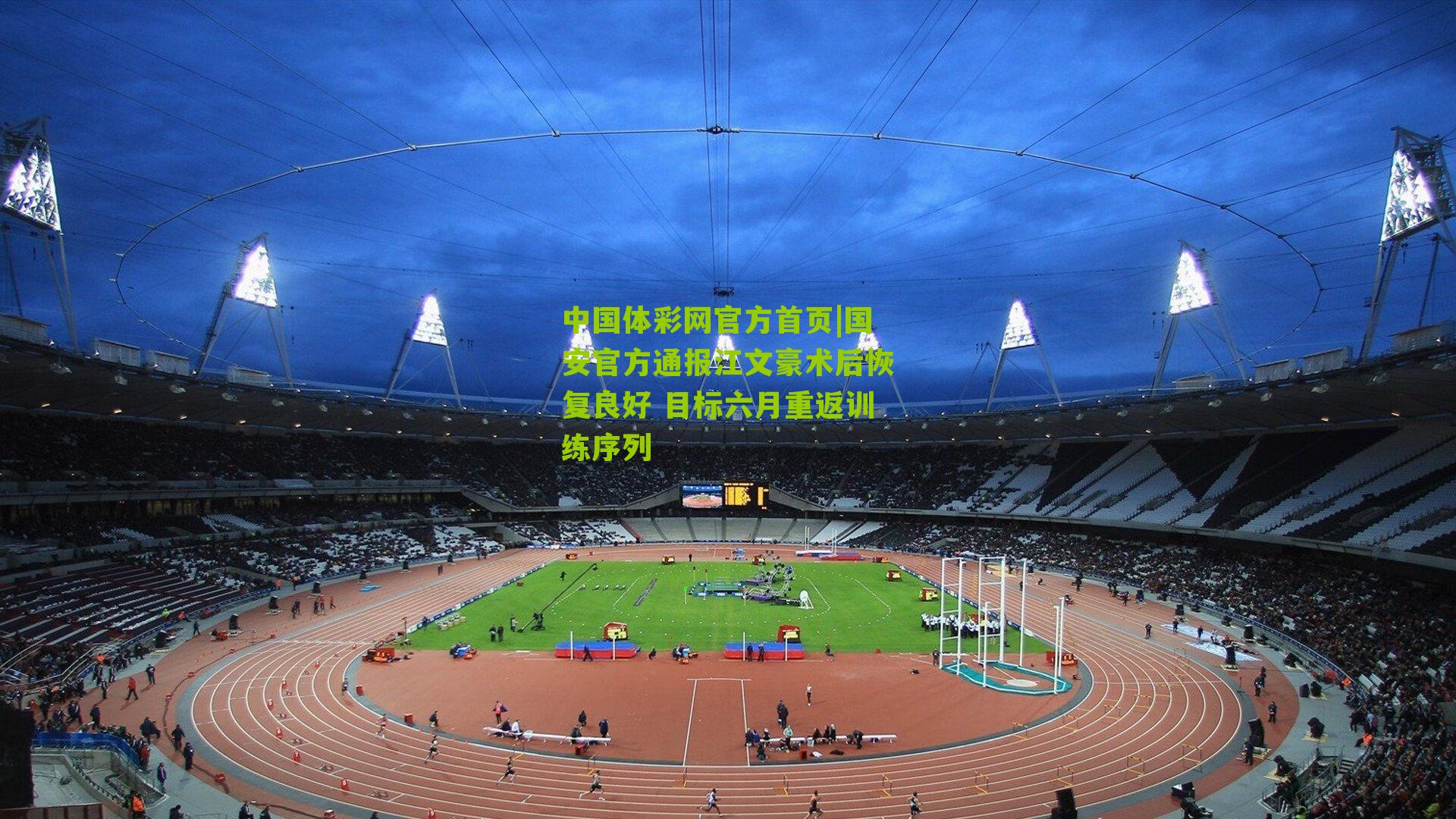 中国体彩网官方首页|国安官方通报江文豪术后恢复良好 目标六月重返训练序列